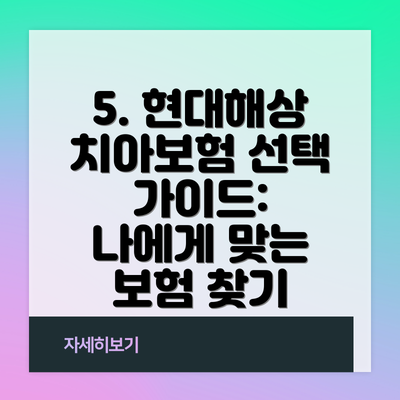 5. 현대해상 치아보험 선택 가이드:  나에게 맞는 보험 찾기