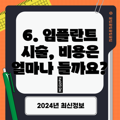 6. 임플란트 시술, 비용은 얼마나 들까요? 💰