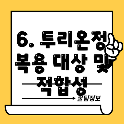 6. 투리온정 복용 대상 및 적합성