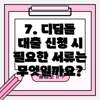 7. 디딤돌 대출 신청 시 필요한 서류는 무엇일까요?