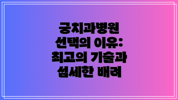 궁치과병원 선택의 이유: 최고의 기술과 섬세한 배려