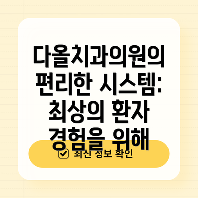 다올치과의원의 편리한 시스템: 최상의 환자 경험을 위해