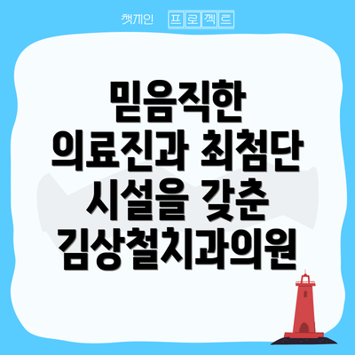 믿음직한 의료진과 최첨단 시설을 갖춘 김상철치과의원