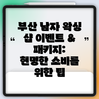 부산 남자 왁싱 샵 이벤트 & 패키지:  현명한 소비를 위한 팁