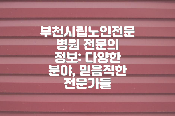 부천시립노인전문병원 전문의 정보: 다양한 분야, 믿음직한 전문가들