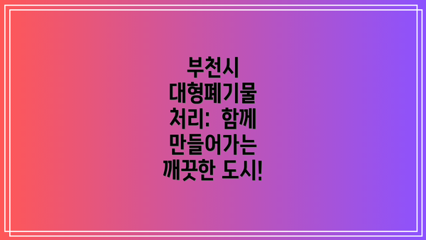 부천시 대형폐기물 처리:  함께 만들어가는 깨끗한 도시!