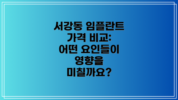 서강동 임플란트 가격 비교: 어떤 요인들이 영향을 미칠까요?