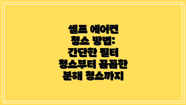 셀프 에어컨 청소 방법: 간단한 필터 청소부터 꼼꼼한 분해 청소까지