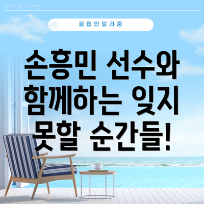 손흥민 선수와 함께하는 잊지 못할 순간들!