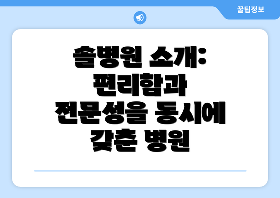 솔병원 소개: 편리함과 전문성을 동시에 갖춘 병원