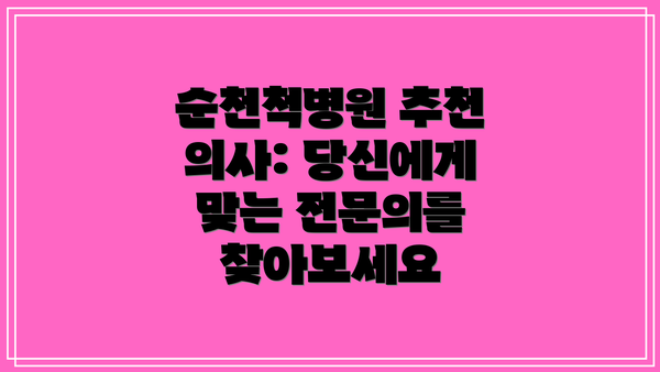 순천척병원 추천 의사: 당신에게 맞는 전문의를 찾아보세요