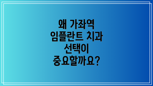 왜 가좌역 임플란트 치과 선택이 중요할까요?