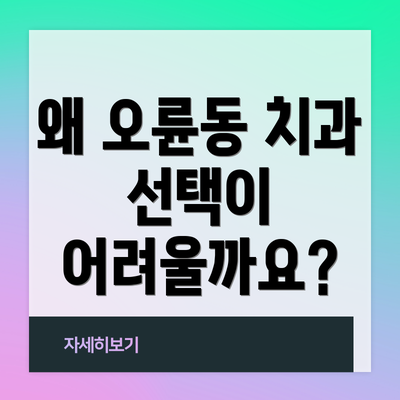 왜 오륜동 치과 선택이 어려울까요?