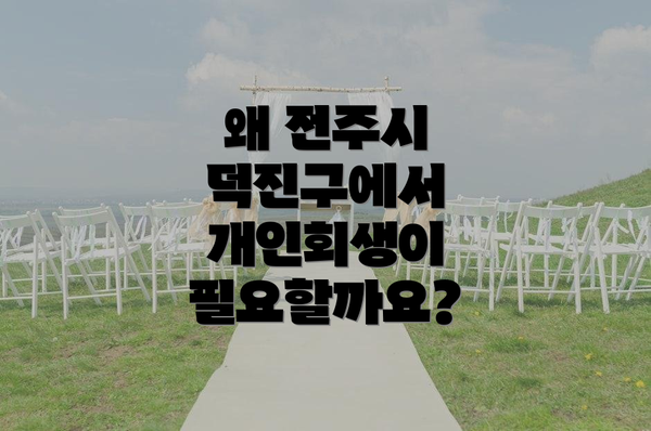 왜 전주시 덕진구에서 개인회생이 필요할까요?