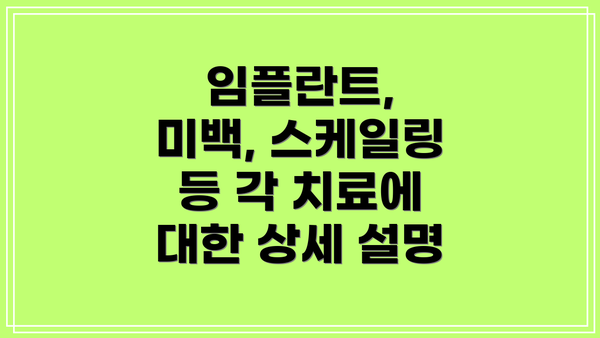 임플란트, 미백, 스케일링 등 각 치료에 대한 상세 설명