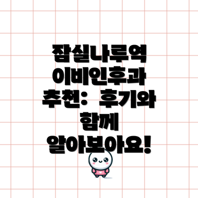 잠실나루역 이비인후과 추천:  후기와 함께 알아보아요!