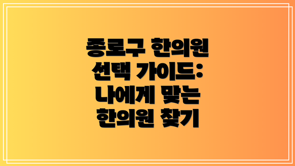 종로구 한의원 선택 가이드: 나에게 맞는 한의원 찾기