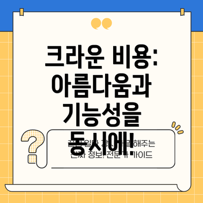 크라운 비용: 아름다움과 기능성을 동시에!