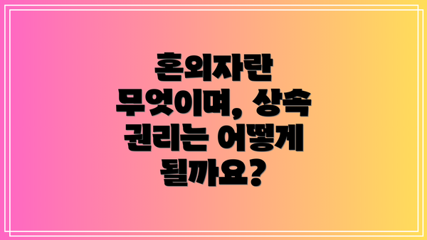 혼외자란 무엇이며, 상속 권리는 어떻게 될까요?