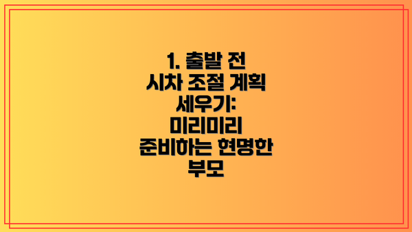 1. 출발 전 시차 조절 계획 세우기: 미리미리 준비하는 현명한 부모