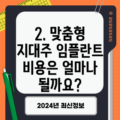 2. 맞춤형 지대주 임플란트 비용은 얼마나 될까요?