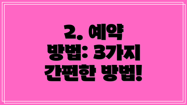 2. 예약 방법: 3가지 간편한 방법!