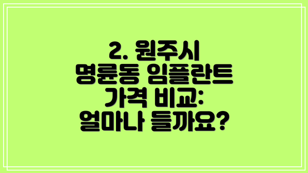 2. 원주시 명륜동 임플란트 가격 비교: 얼마나 들까요?