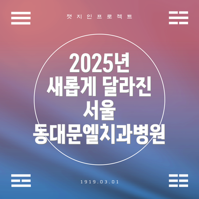 2025년 새롭게 달라진 서울 동대문엘치과병원