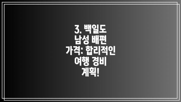 3. 백일도 남성 배편 가격: 합리적인 여행 경비 계획!