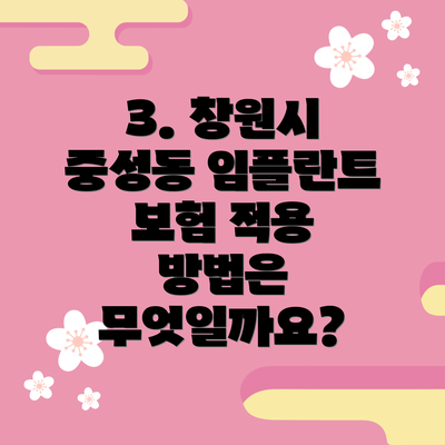 3. 창원시 중성동 임플란트 보험 적용 방법은 무엇일까요?