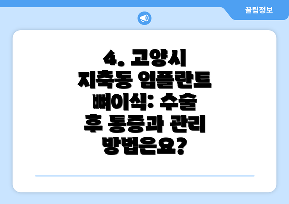 4. 고양시 지축동 임플란트 뼈이식: 수술 후 통증과 관리 방법은요?