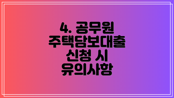 4. 공무원 주택담보대출 신청 시 유의사항