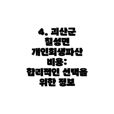 4. 괴산군 칠성면 개인회생파산 비용:  합리적인 선택을 위한 정보