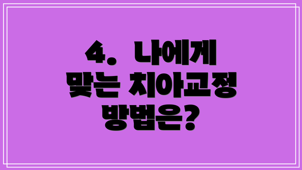 4.  나에게 맞는 치아교정 방법은?