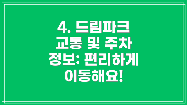4. 드림파크 교통 및 주차 정보: 편리하게 이동해요!