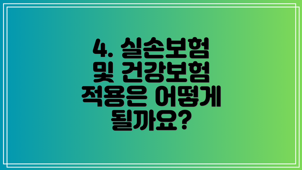 4. 실손보험 및 건강보험 적용은 어떻게 될까요?