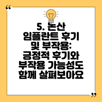5. 논산 임플란트 후기 및 부작용: 긍정적 후기와 부작용 가능성도 함께 살펴보아요