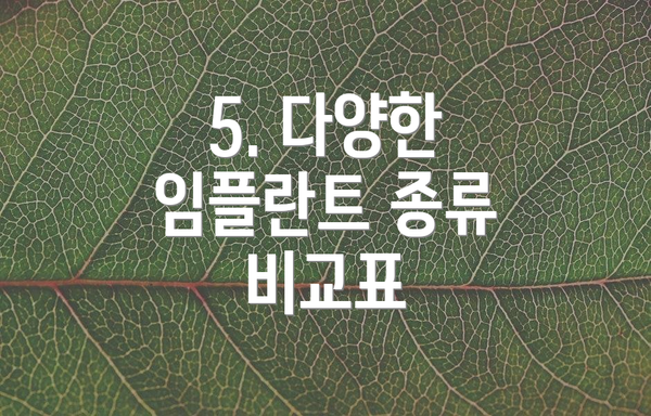 5. 다양한 임플란트 종류 비교표