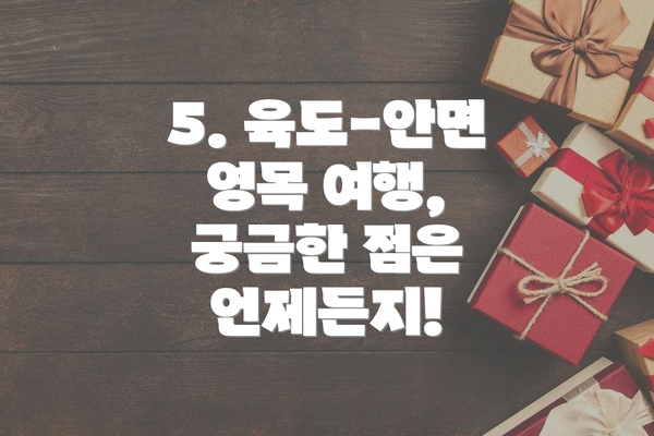 5. 육도-안면 영목 여행, 궁금한 점은 언제든지!