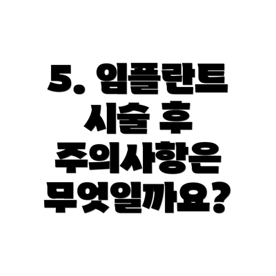 5. 임플란트 시술 후 주의사항은 무엇일까요?
