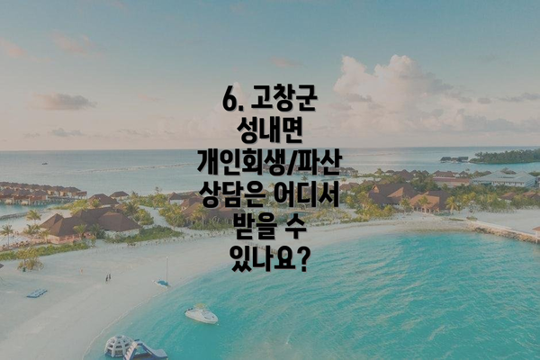 6. 고창군 성내면 개인회생/파산 상담은 어디서 받을 수 있나요?