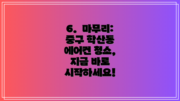 6.  마무리: 중구 학산동 에어컨 청소, 지금 바로 시작하세요!