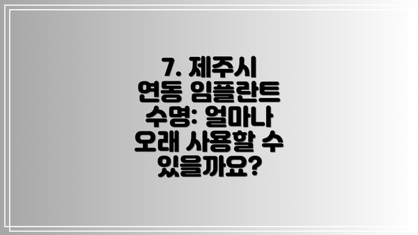 7. 제주시 연동 임플란트 수명: 얼마나 오래 사용할 수 있을까요?