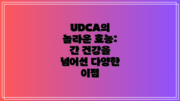 UDCA의 놀라운 효능: 간 건강을 넘어선 다양한 이점
