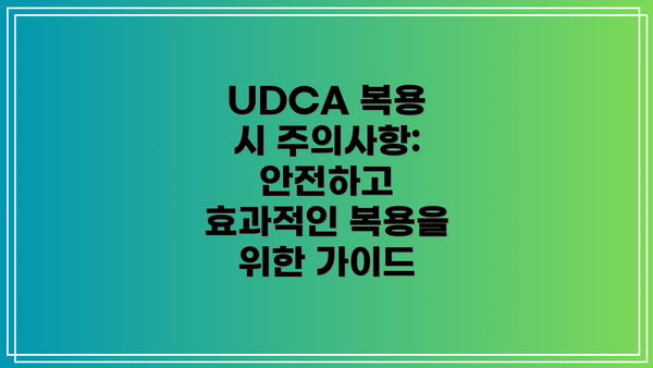 UDCA 복용 시 주의사항: 안전하고 효과적인 복용을 위한 가이드